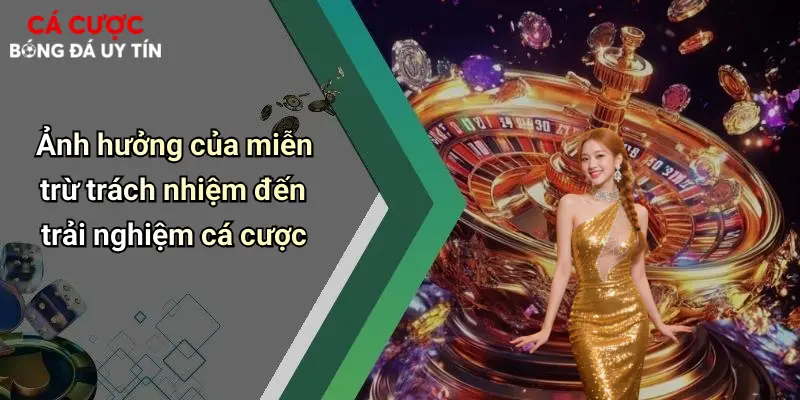 Ảnh hưởng của miễn trừ trách nhiệm đến trải nghiệm cá cược