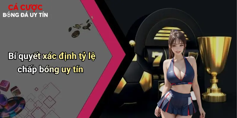 Bí quyết xác định tỷ lệ chấp bóng uy tín