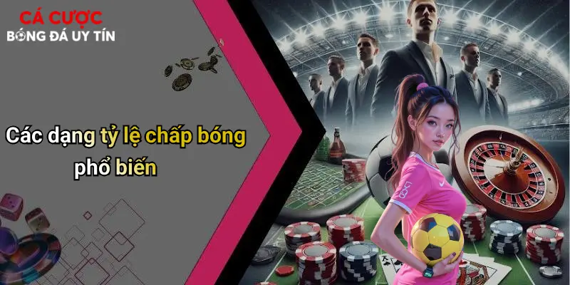 Các dạng tỷ lệ chấp bóng phổ biến