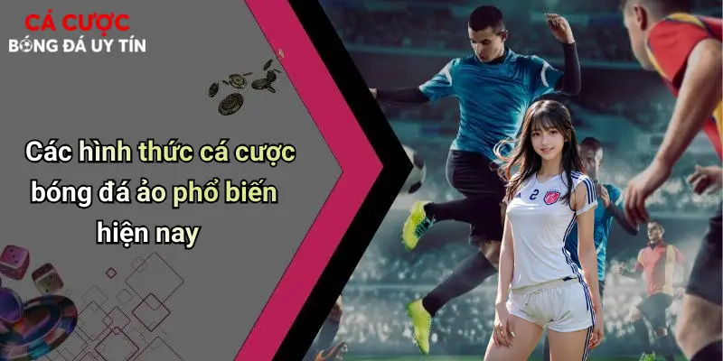 Bóng Đá Ảo Là Gì: Góc Nhìn Thực Tế Về Hình Thức Giải Trí Mới 3 Các hình thức cá cược bóng đá ảo phổ biến hiện nay