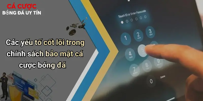 Các yếu tố cốt lõi trong chính sách bảo mật cá cược bóng đá