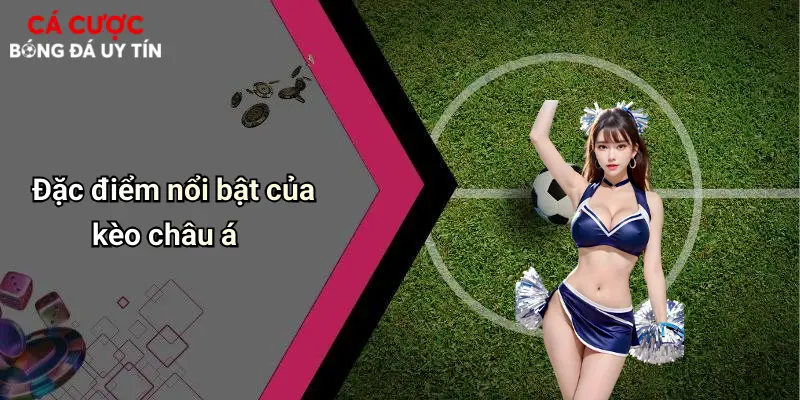 Đặc điểm nổi bật của kèo châu á