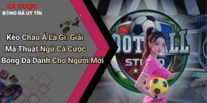 Kèo Châu Á Là Gì: Giải Mã Thuật Ngữ Cá Cược Bóng Đá Dành Cho Người Mới