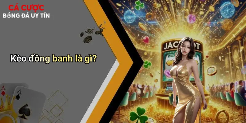 Kèo đồng banh là gì?