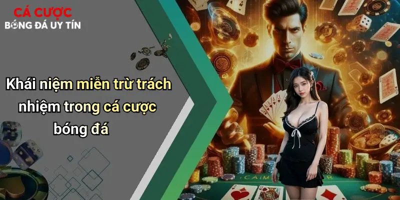 Khái niệm miễn trừ trách nhiệm trong cá cược bóng đá