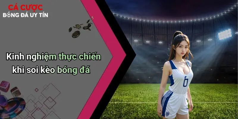 Kinh nghiệm thực chiến khi soi kèo bóng đá