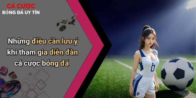 Những điều cần lưu ý khi tham gia diễn đàn cá cược bóng đá