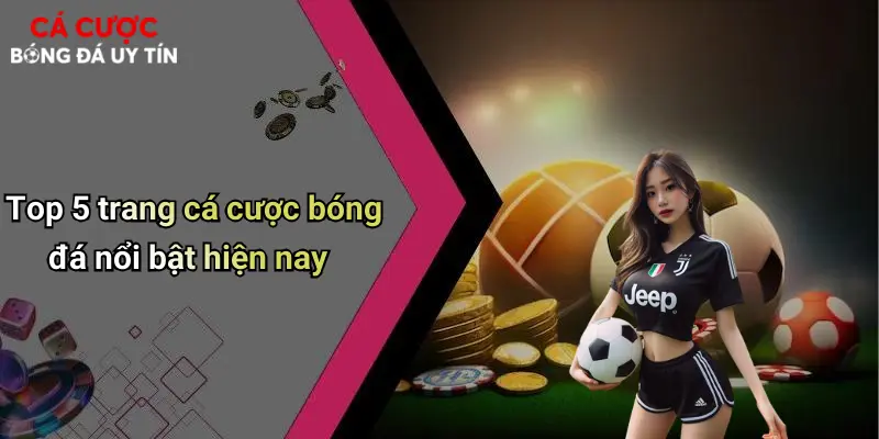 Cá Cược Bóng Đá: Chiến Lược Thắng Lớn Và Kinh Nghiệm Cá Cược 70 Top 5 trang cá cược bóng đá nổi bật hiện nay