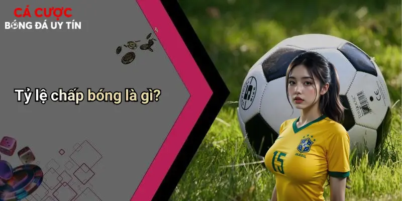 Tỷ lệ chấp bóng là gì?