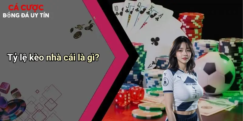 Tỷ lệ kèo nhà cái là gì?