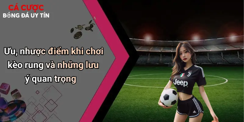 Ưu, nhược điểm khi chơi kèo rung và những lưu ý quan trọng