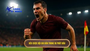 Kèo cược đội ghi bàn trong 10 phút đầu